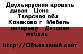 Двухъярусная кровать диван › Цена ­ 1 000 - Тверская обл., Конаково г. Мебель, интерьер » Детская мебель   